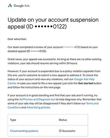 Google Ads email: Update on your account suspension appeal, appeal ID ending 0122, for the account ending 4732: Great news, your appeal was successful, and your ads should resume serving within 24 hours; the table under it reads Circumventing systems, Successful