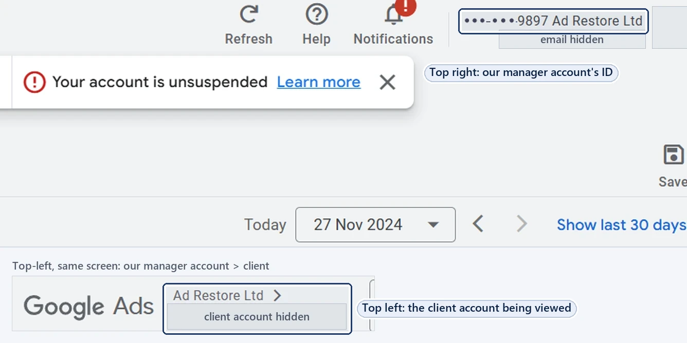 The Google Ads screen of a client account opened through the Ad Restore Ltd manager account. Top right: the manager account’s ID, ending 9897, with Ad Restore Ltd. Top left: the breadcrumb Ad Restore Ltd, then the client account, hidden. A banner reads Your account is unsuspended; the date shown is 27 Nov 2024.