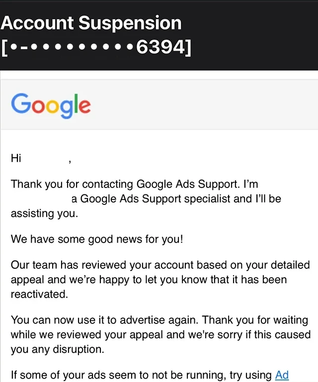 Google Ads Support email, subject Account Suspension and a case number ending 6394, names hidden: Our team has reviewed your account based on your detailed appeal and we are happy to let you know that it has been reactivated