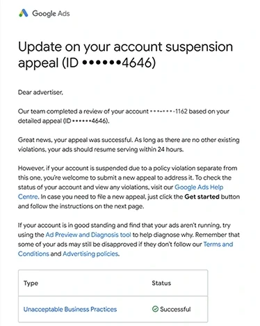 Google Ads email: Update on your account suspension appeal, appeal ID ending 4646, for the account ending 1162: Great news, your appeal was successful, and your ads should resume serving within 24 hours; the table under it reads Unacceptable Business Practices, Successful