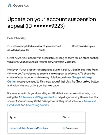 Google Ads email: Update on your account suspension appeal, appeal ID ending 9223, for the account ending 3547: Great news, your appeal was successful, and your ads should resume serving within 24 hours; the table under it reads Unacceptable Business Practices, Successful