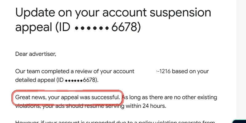 Google Ads email: Update on your account suspension appeal, ID six dots then 6678; our team completed a review of your account ending 1216; the sentence Great news, your appeal was successful is ringed in red